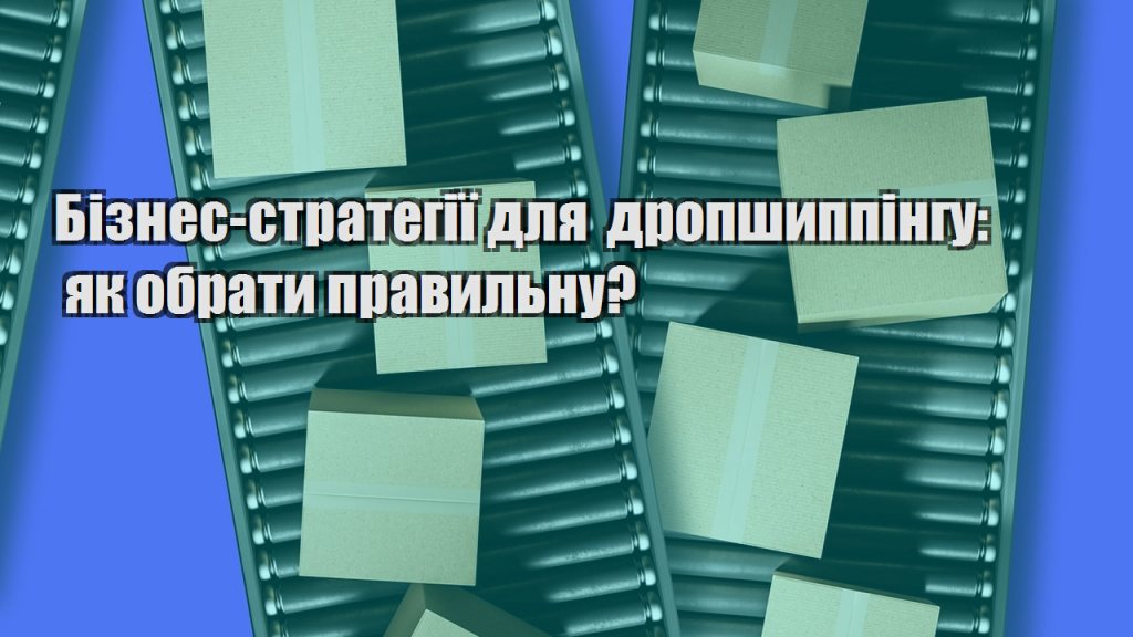 Бізнес стратегії для дропшиппінгу як обрати правильну