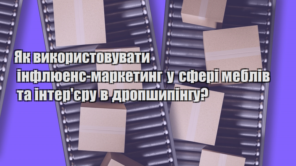 Як використовувати інфлюенс маркетинг у сфері меблів та інтерєру в дропшипінгу