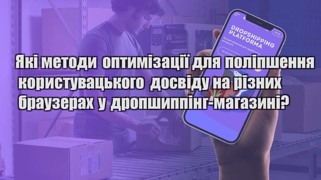 Які методи оптимізації для поліпшення користувацького досвіду на різних браузерах у дропшиппінг магазині