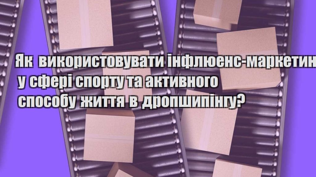 yak vykorystovuvaty inflyuens marketyng u sferi sportu ta aktyvnogo sposobu zhyttya v dropshypingu