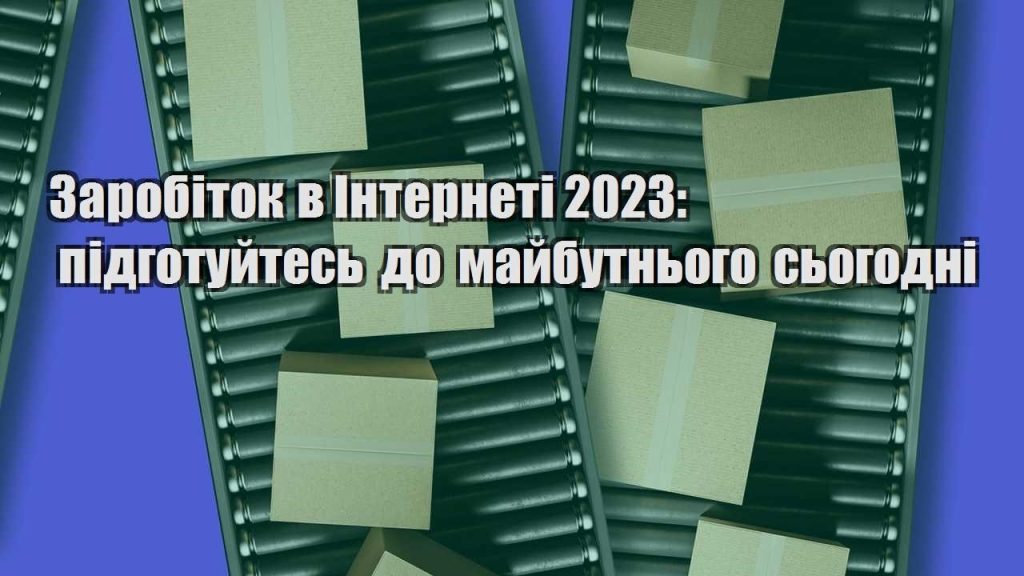 zarobitok v interneti 2023 pidgotujtes do majbutnogo sogodni