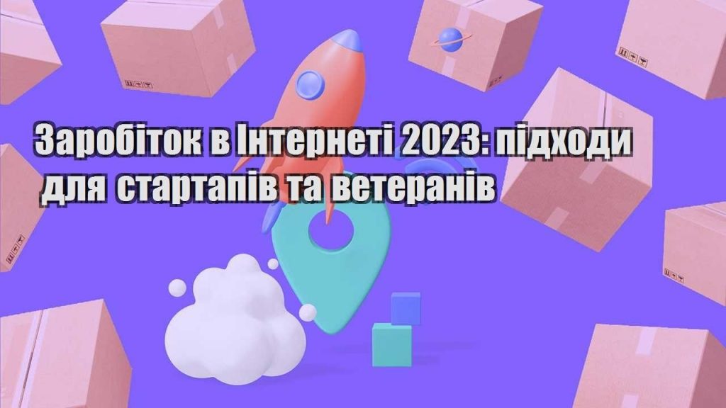 zarobitok v interneti 2023 pidhody dlya startapiv ta veteraniv