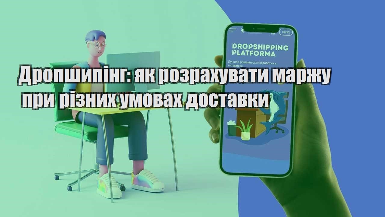 dropshyping yak rozrahuvaty marzhu pry riznyh umovah dostavky